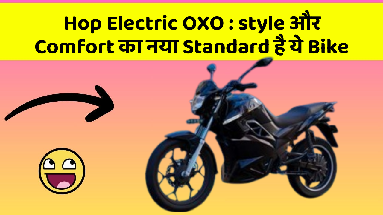 Hop Electric OXO: style और Comfort का नया Standard है ये Bike