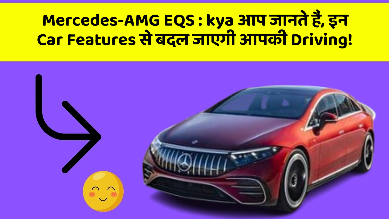 Mercedes-AMG EQS: kya आप जानते हैं, इन Car Features से बदल जाएगी आपकी Driving!