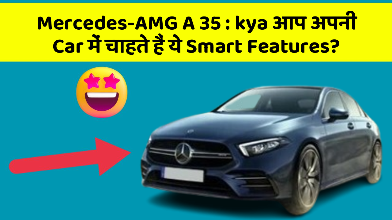 Mercedes-AMG A 35: kya आप अपनी Car में चाहते हैं ये Smart Features?