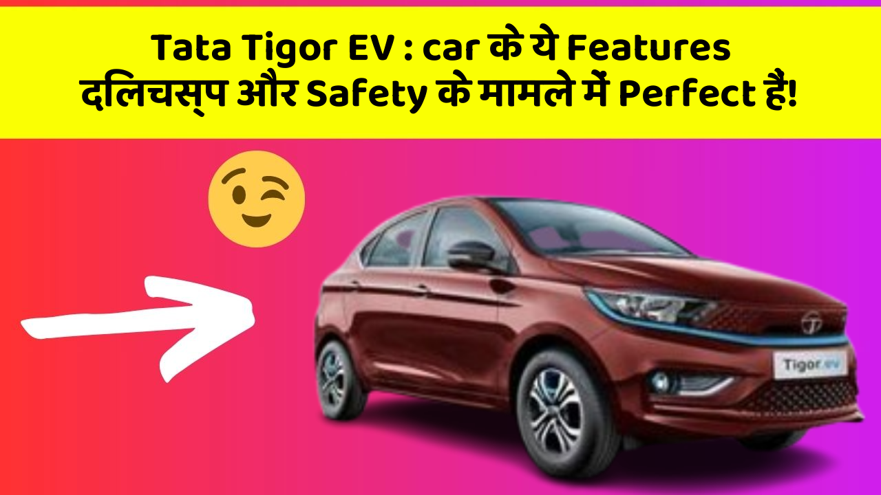 Tata Tigor EV: car के ये Features दिलचस्प और Safety के मामले में Perfect हैं!