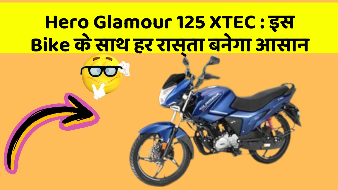 Hero Glamour 125 XTEC: इस Bike के साथ हर रास्ता बनेगा आसान