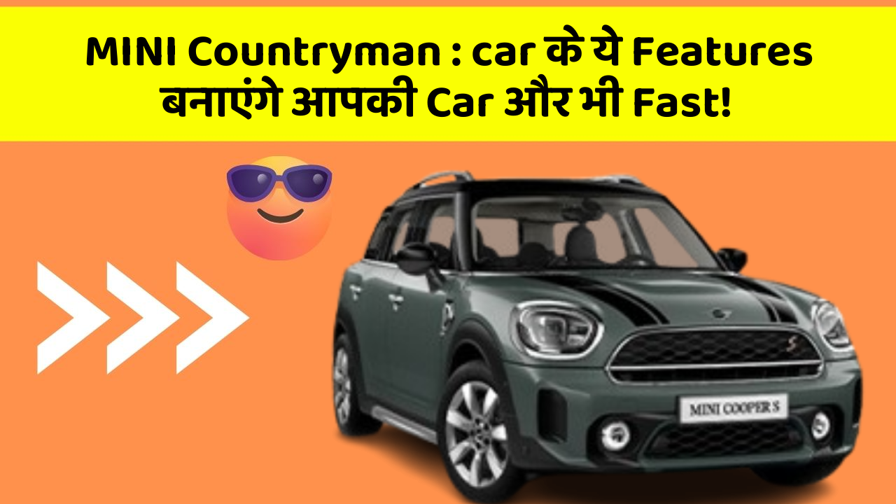 MINI Countryman : car के ये Features बनाएंगे आपकी Car और भी Fast!