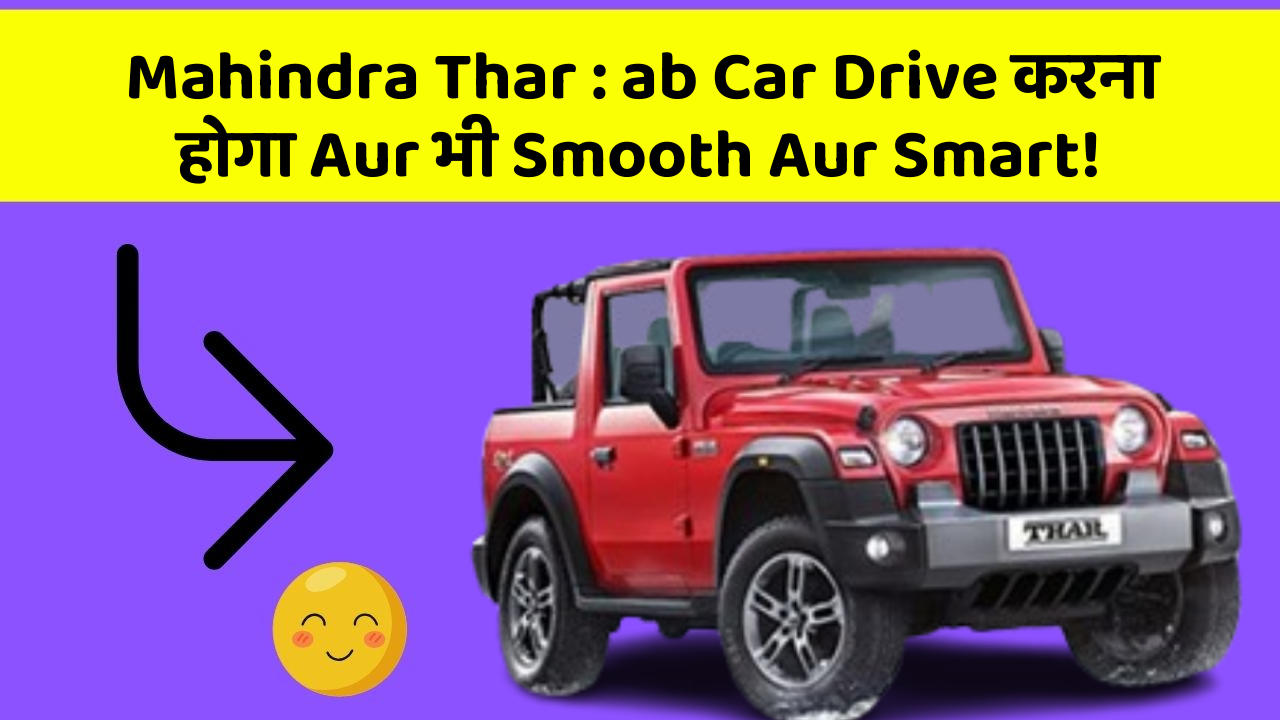 Mahindra Thar:ab Car Drive करना होगा Aur भी Smooth Aur Smart!
