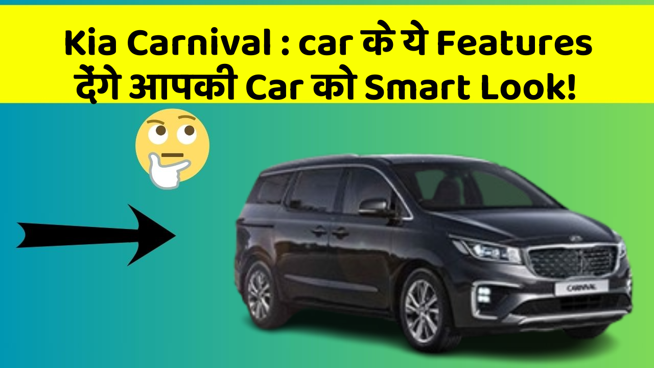 Kia Carnival: car के ये Features देंगे आपकी Car को Smart Look!