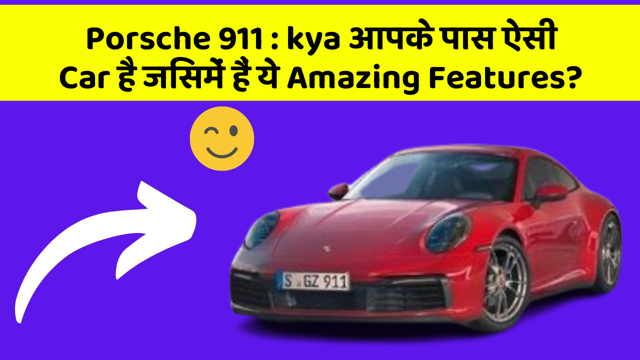 Porsche 911: kya आपके पास ऐसी Car है जिसमें हैं ये Amazing Features?