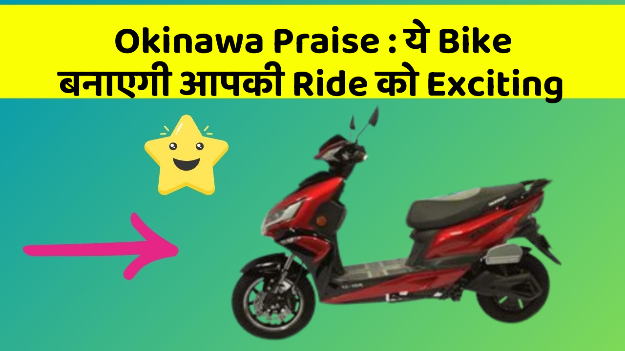 Okinawa Praise: ये Bike बनाएगी आपकी Ride को Exciting