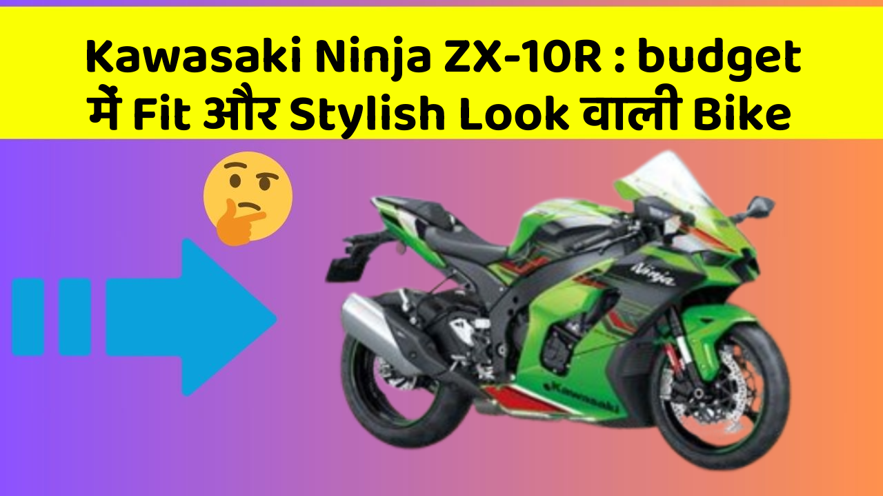 Kawasaki Ninja ZX-10R: budget में Fit और Stylish Look वाली Bike