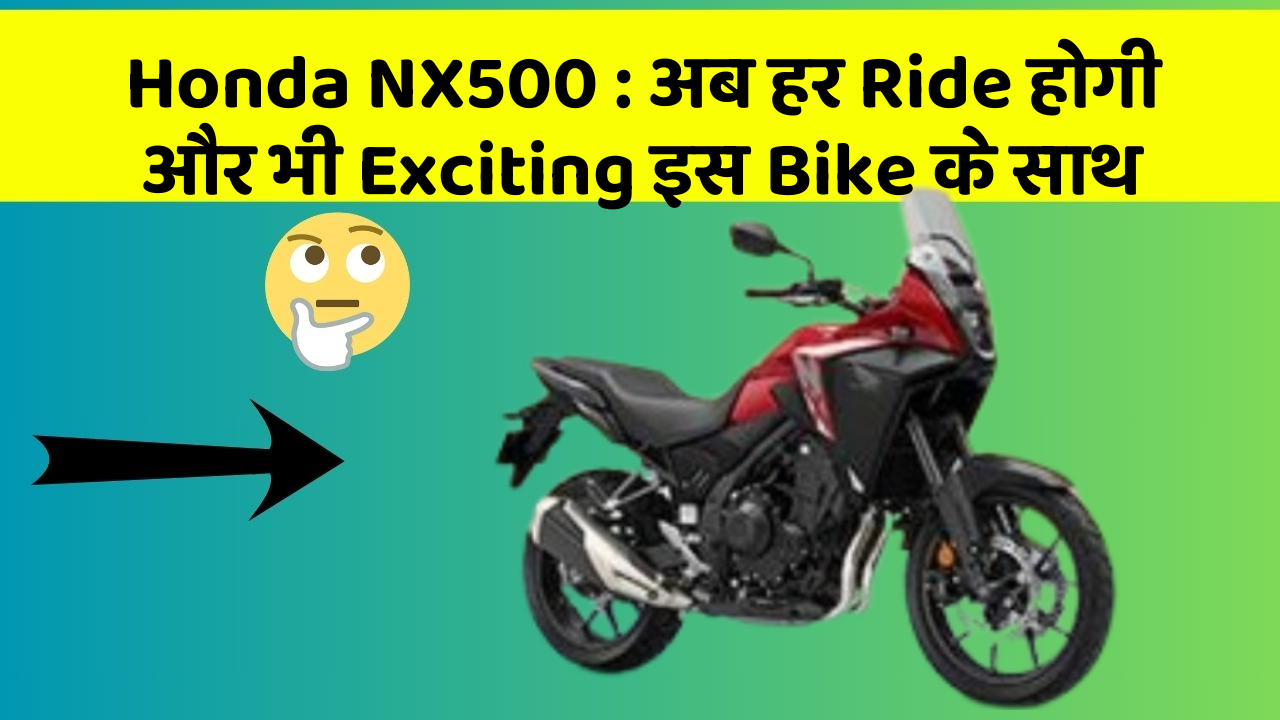 Honda NX500: अब हर Ride होगी और भी Exciting इस Bike के साथ