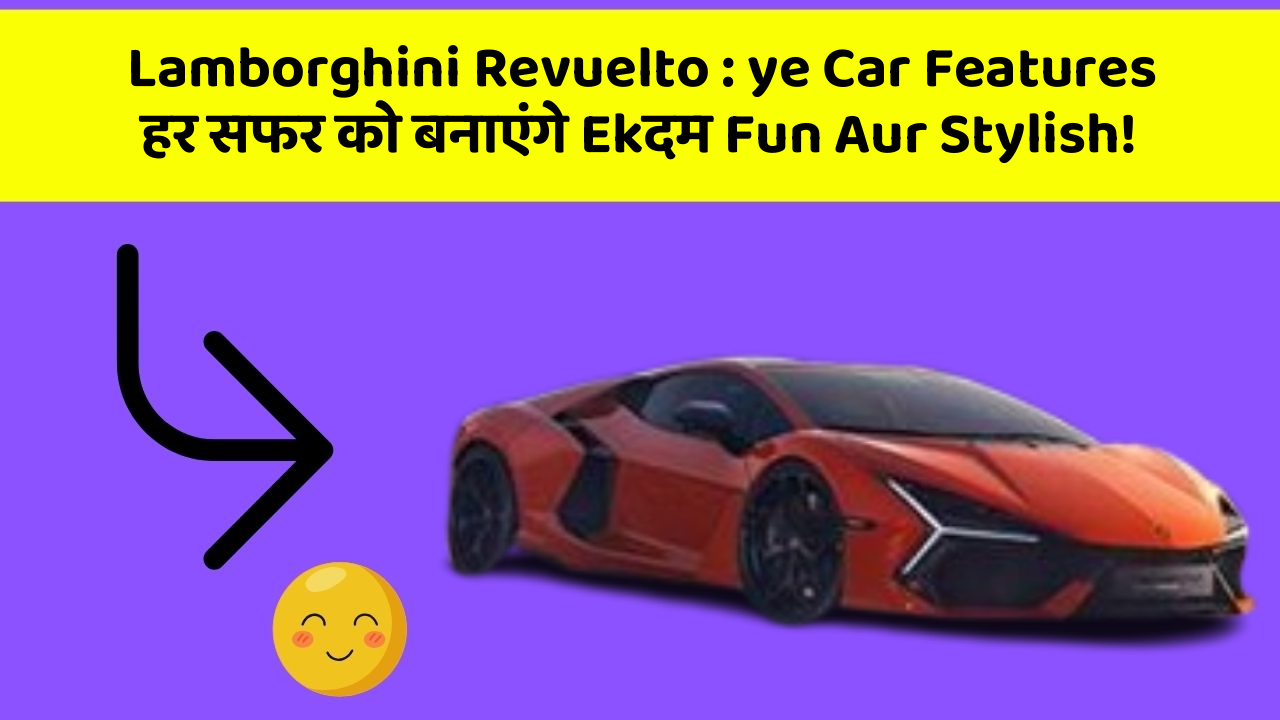 Lamborghini Revuelto : ye Car Features हर सफर को बनाएंगे Ekदम Fun Aur Stylish!