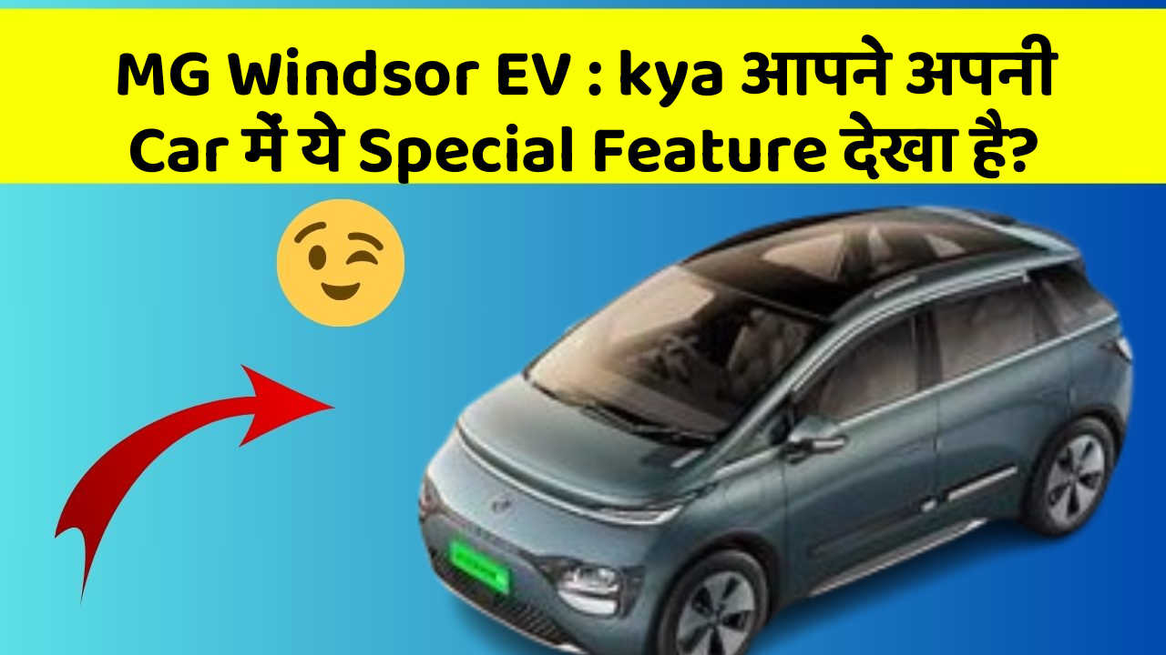 MG Windsor EV: kya आपने अपनी Car में ये Special Feature देखा है?